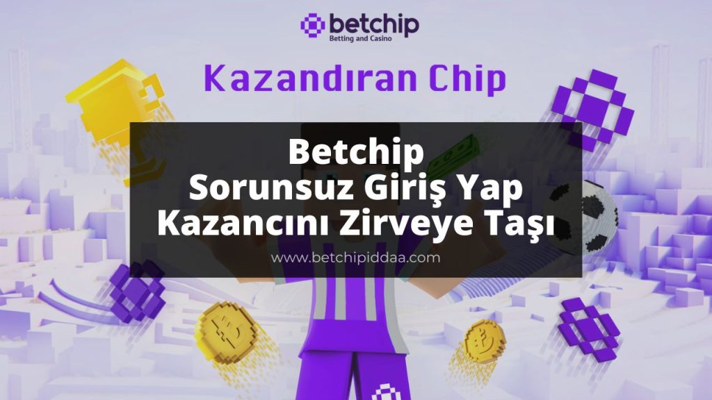 Betchip Sorunsuz Giriş Yap Kazancın Zirveye Taşı